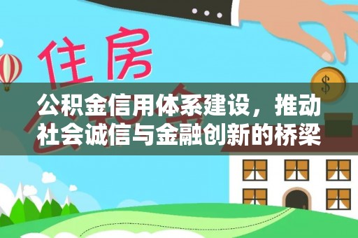 资阳公积金信用体系建设，推动社会诚信与金融创新的桥梁