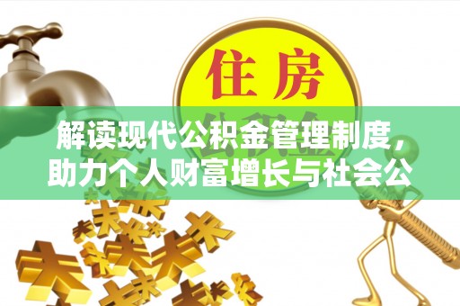 资阳解读现代公积金管理制度，助力个人财富增长与社会公平
