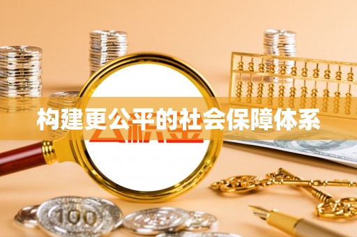 资阳构建更公平的社会保障体系