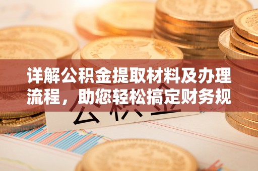 资阳详解公积金提取材料及办理流程，助您轻松搞定财务规划