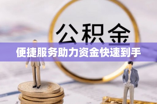 资阳便捷服务助力资金快速到手