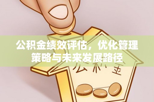 资阳公积金绩效评估，优化管理策略与未来发展路径