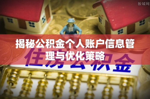 资阳揭秘公积金个人账户信息管理与优化策略