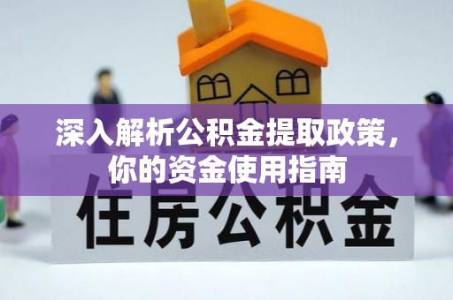 资阳深入解析公积金提取政策，你的资金使用指南