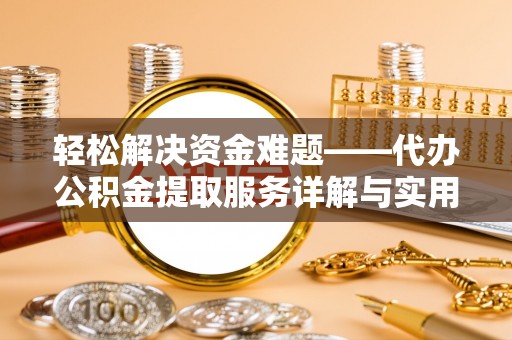 资阳轻松解决资金难题——代办公积金提取服务详解与实用指南