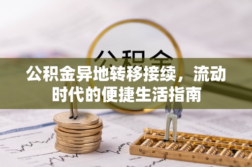 资阳公积金异地转移接续，流动时代的便捷生活指南