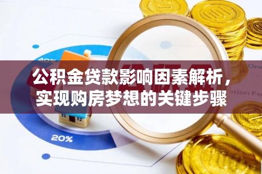 资阳公积金贷款影响因素解析，实现购房梦想的关键步骤
