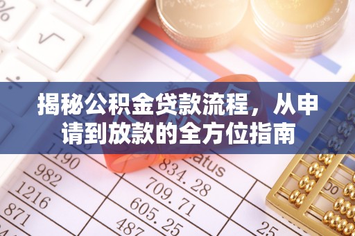 资阳揭秘公积金贷款流程，从申请到放款的全方位指南