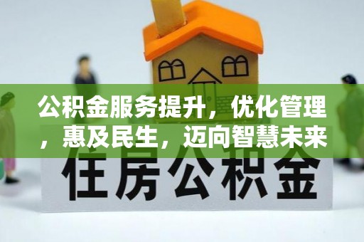 资阳公积金服务提升，优化管理，惠及民生，迈向智慧未来