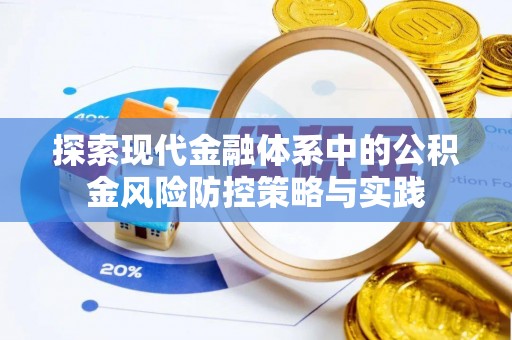 资阳探索现代金融体系中的公积金风险防控策略与实践