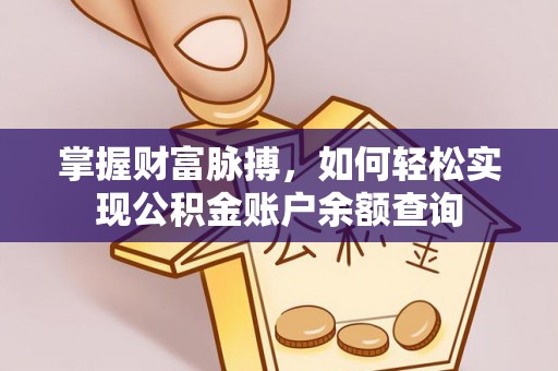 资阳掌握财富脉搏，如何轻松实现公积金账户余额查询